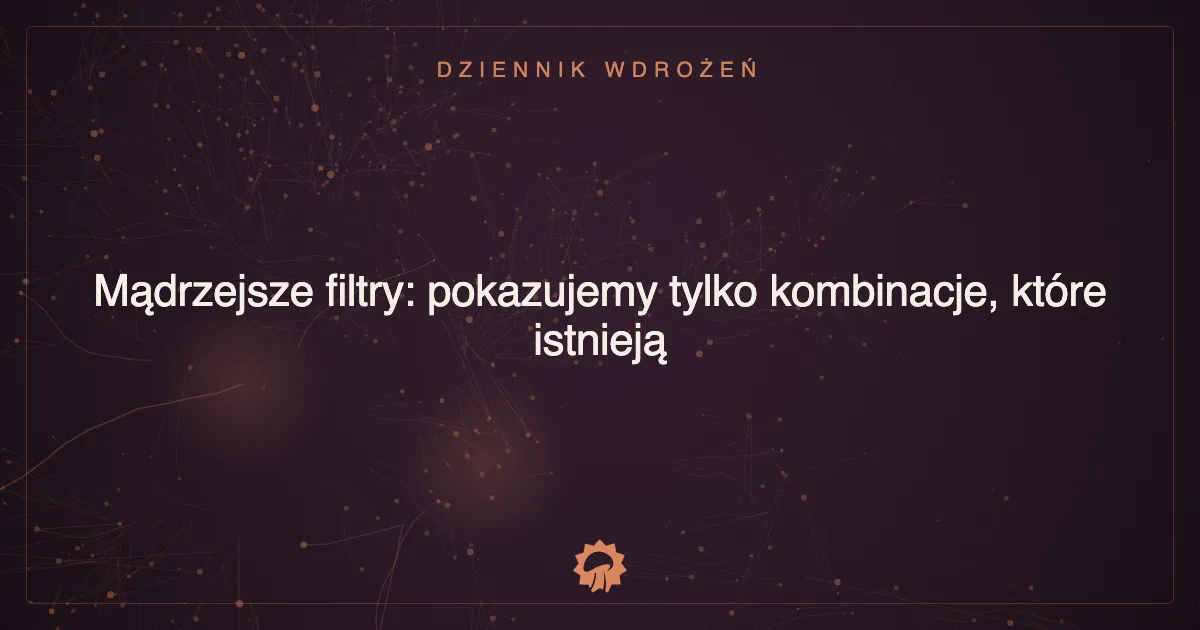 Mądrzejsze filtry: pokazujemy tylko kombinacje, które istnieją