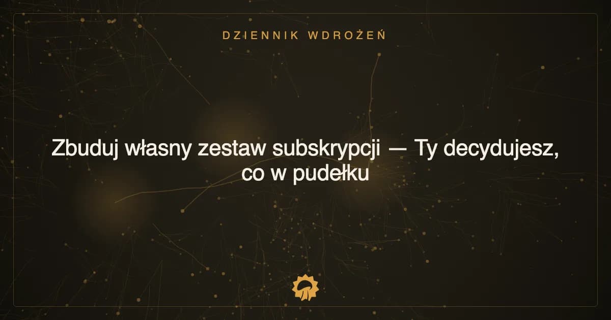 Zbuduj własny zestaw subskrypcji · Ty decydujesz, co w pudełku